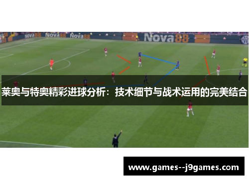 莱奥与特奥精彩进球分析：技术细节与战术运用的完美结合