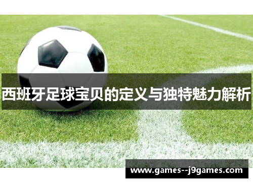 西班牙足球宝贝的定义与独特魅力解析