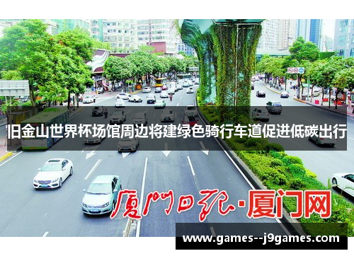 旧金山世界杯场馆周边将建绿色骑行车道促进低碳出行